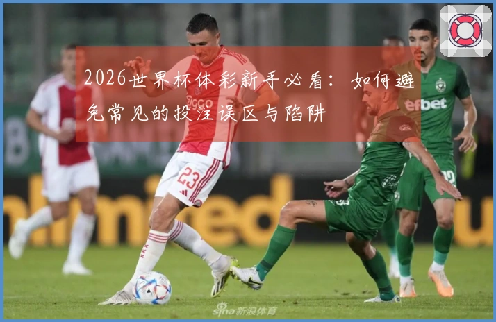 2026世界杯体彩新手必看：如何避免常见的投注误区与陷阱